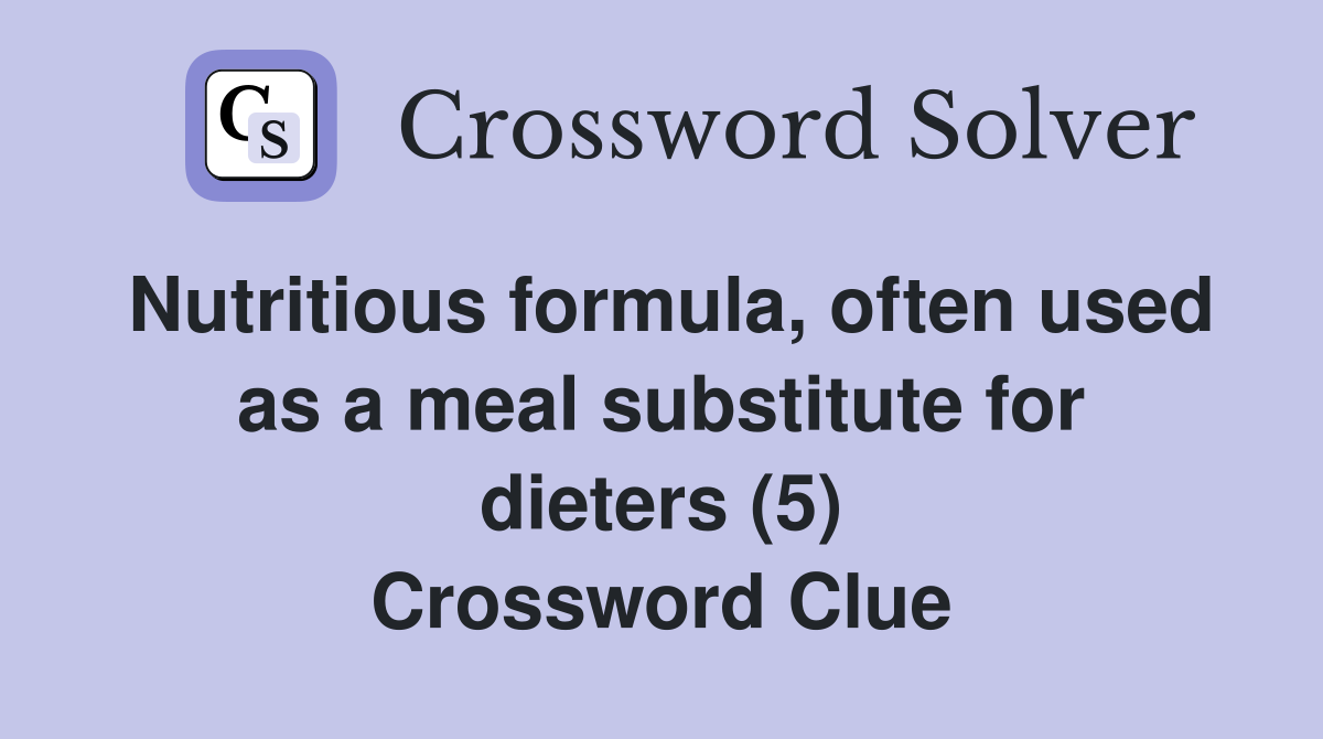 Nutritious formula, often used as a meal substitute for dieters (5) Crossword Clue