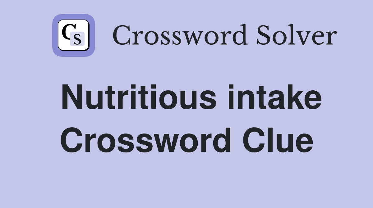Nutritious intake Crossword Clue