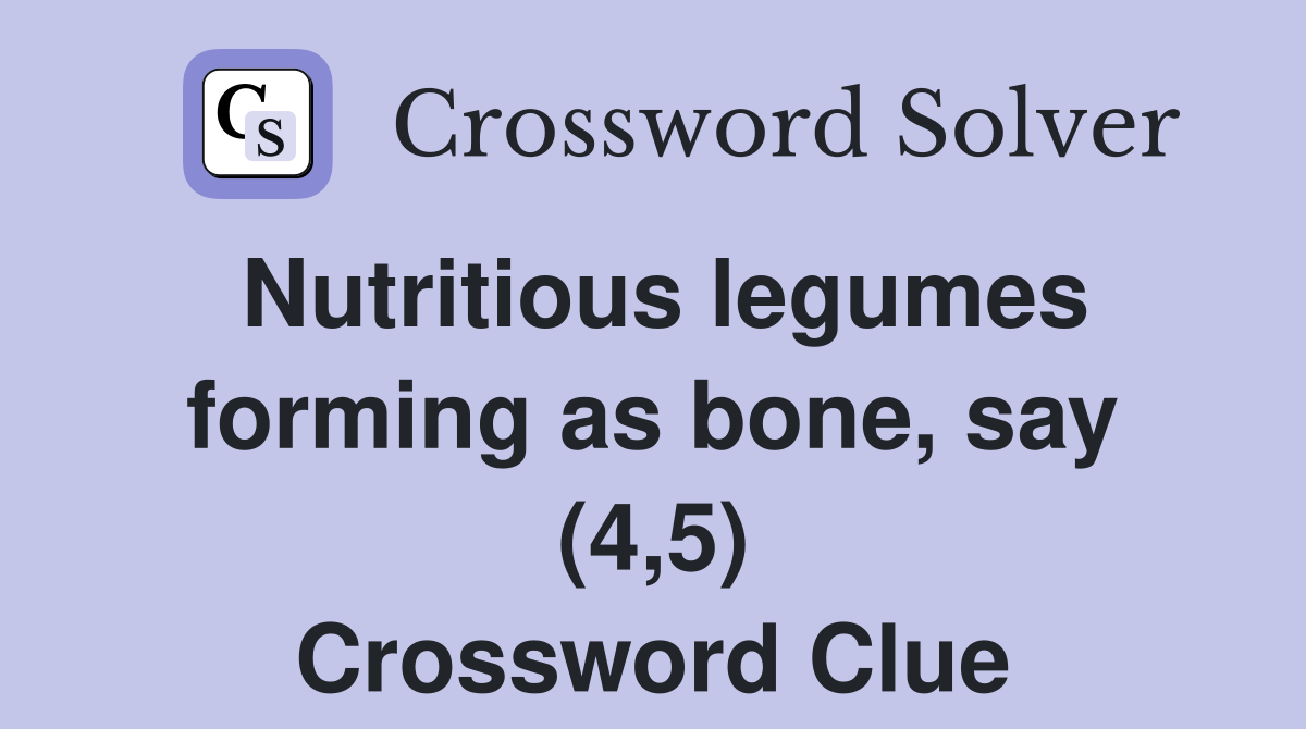 Nutritious legumes forming as bone, say (4,5) Crossword Clue