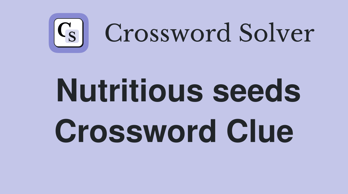 Nutritious seeds Crossword Clue