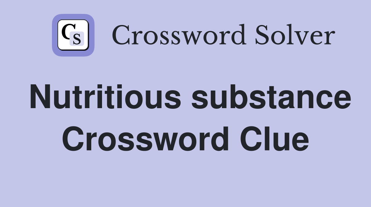 Nutritious substance Crossword Clue