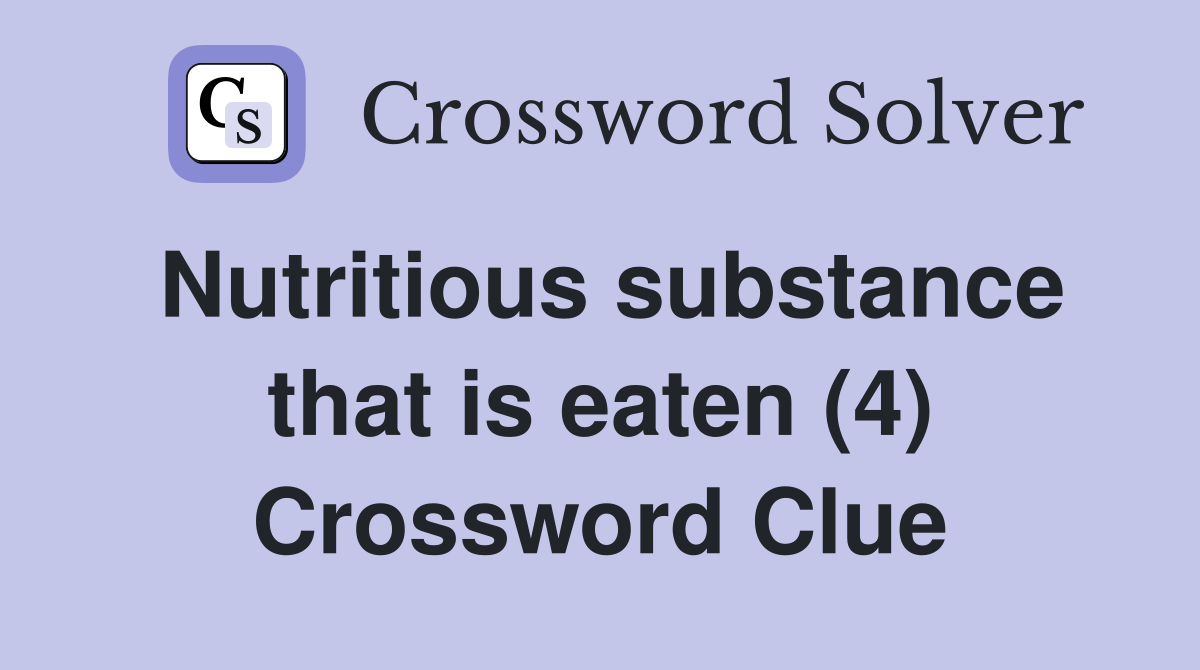 Nutritious substance that is eaten (4) Crossword Clue