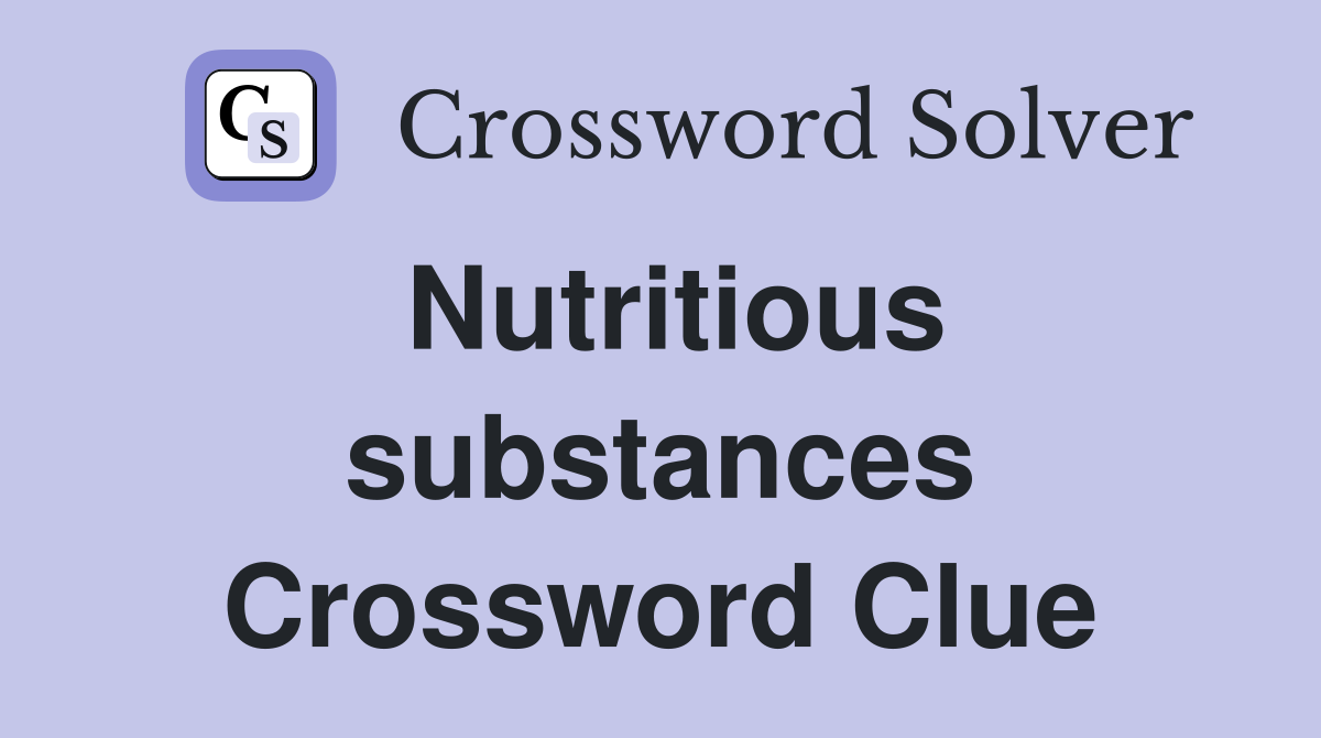 Nutritious substances Crossword Clue