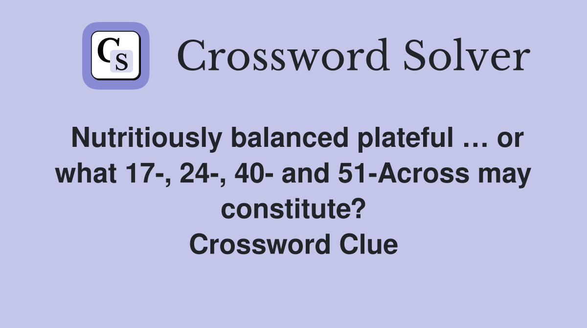 Nutritiously balanced plateful … or what 17-, 24-, 40- and 51-Across may constitute? Crossword Clue
