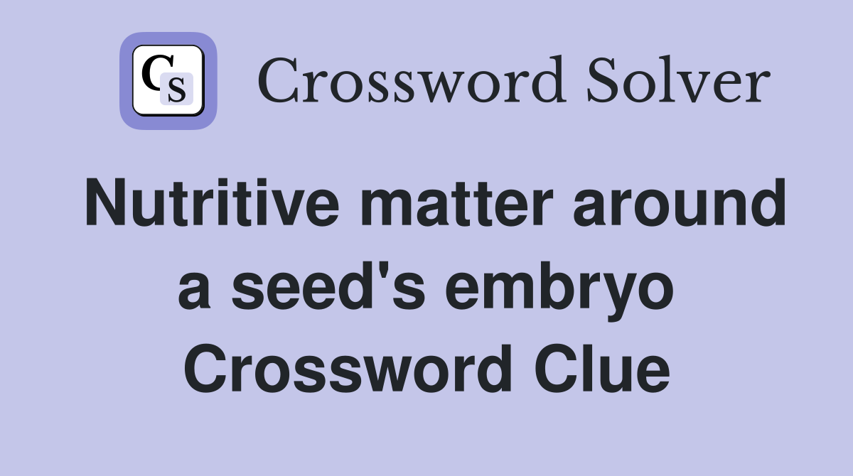 Nutritive matter around a seed's embryo Crossword Clue