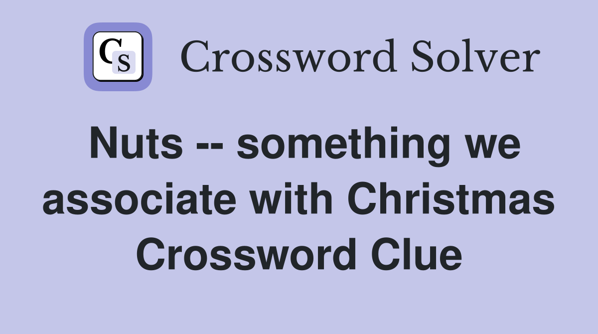 Nuts -- something we associate with Christmas Crossword Clue