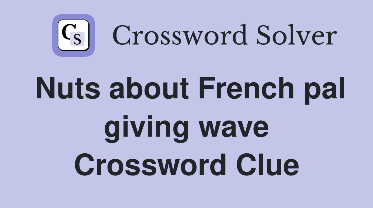 Nuts about French pal giving wave Crossword Clue