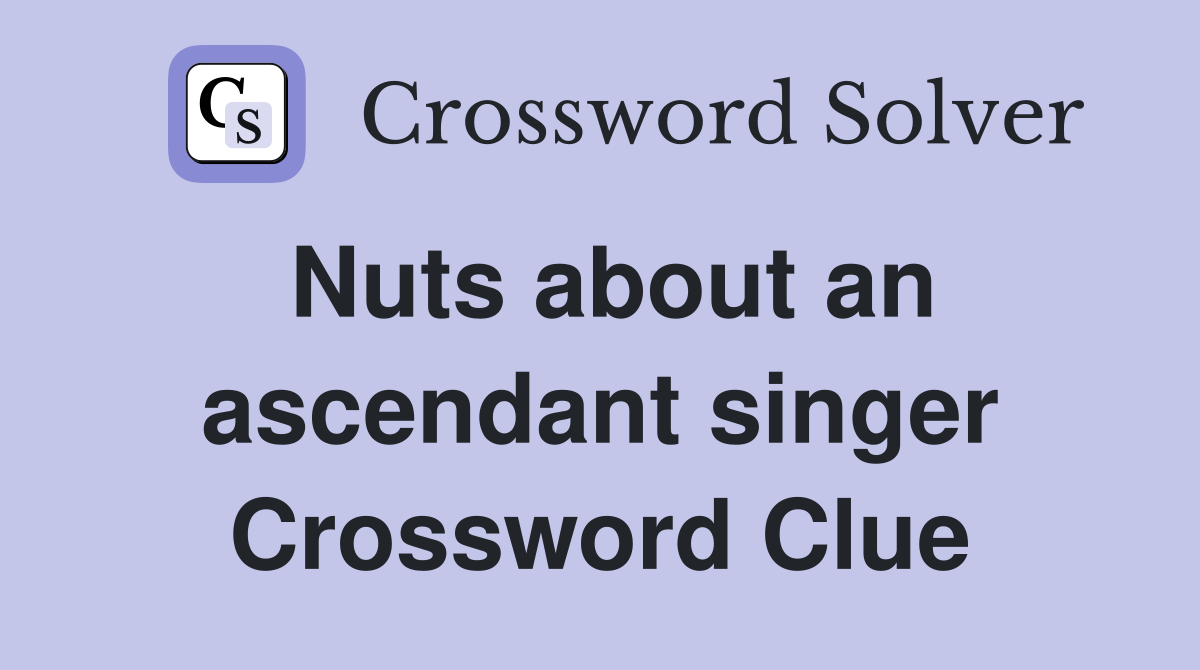 Nuts about an ascendant singer Crossword Clue