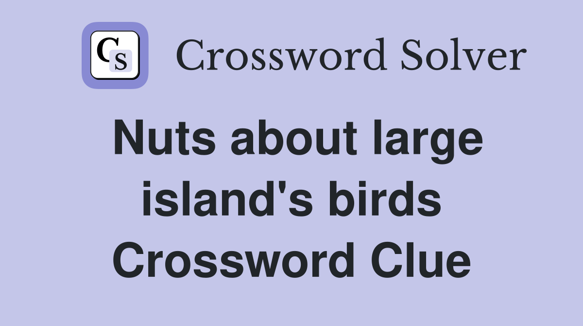 Nuts about large island's birds Crossword Clue