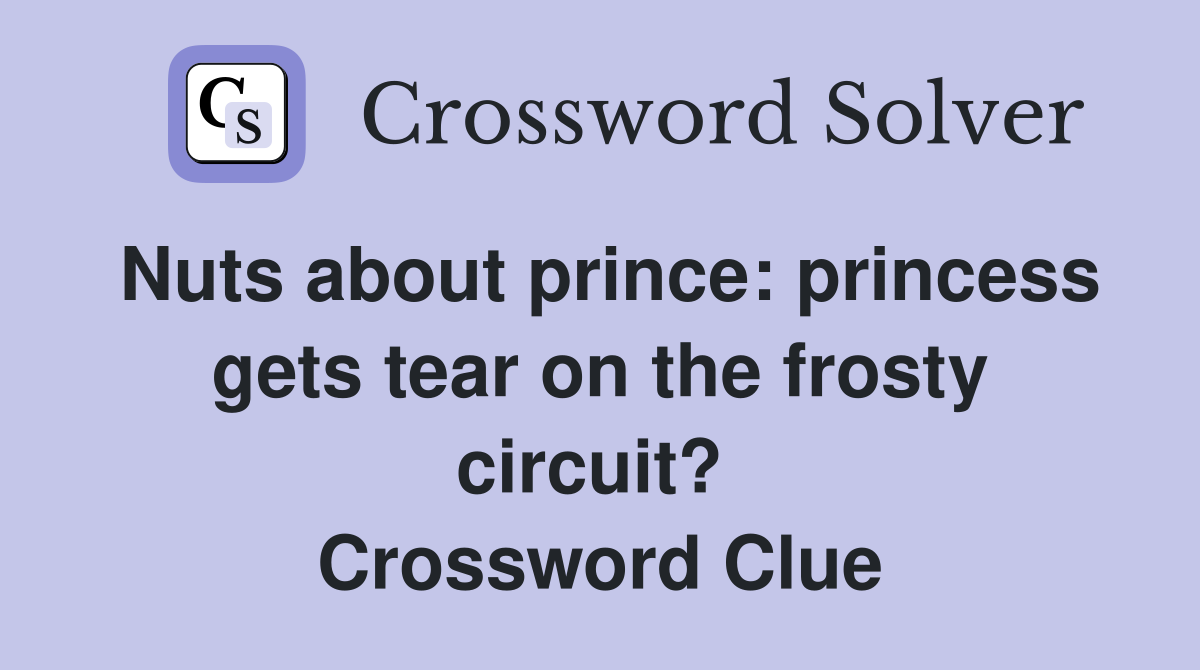 Nuts about prince: princess gets tear on the frosty circuit?  Crossword Clue