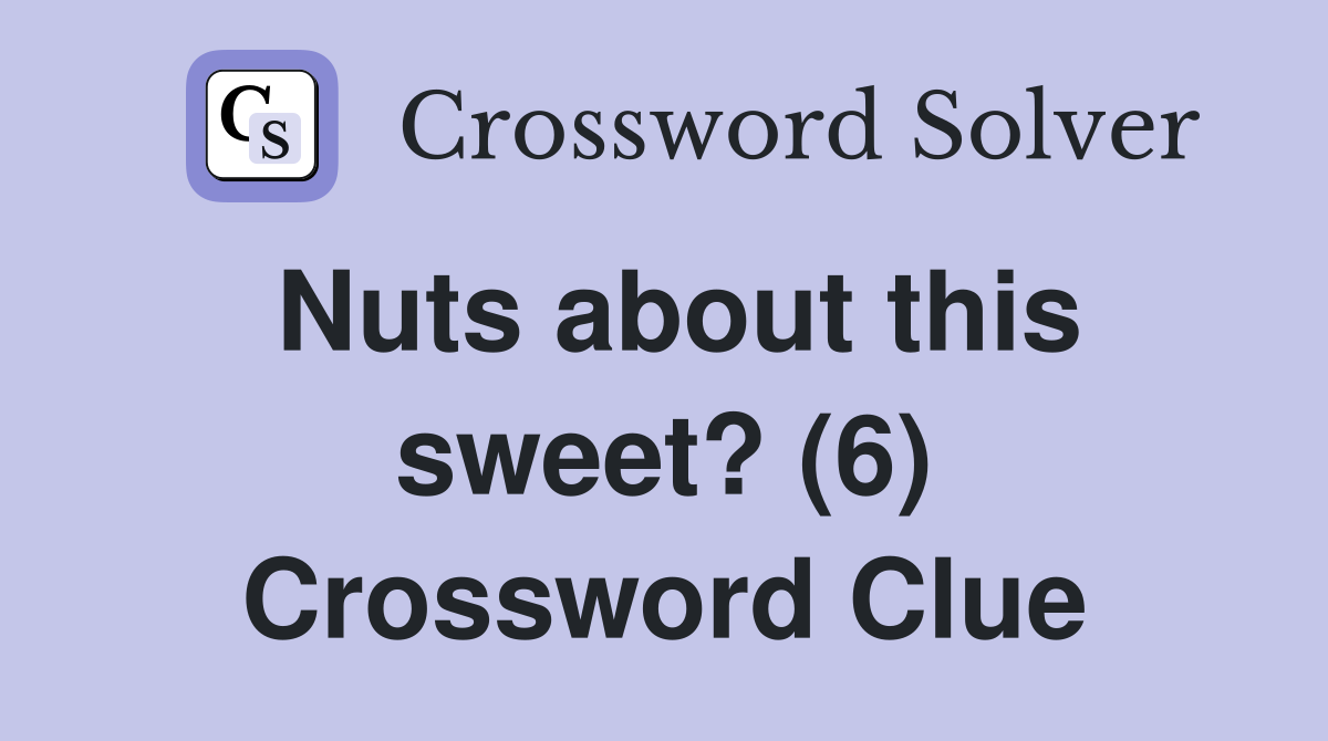 Nuts about this sweet? (6) Crossword Clue