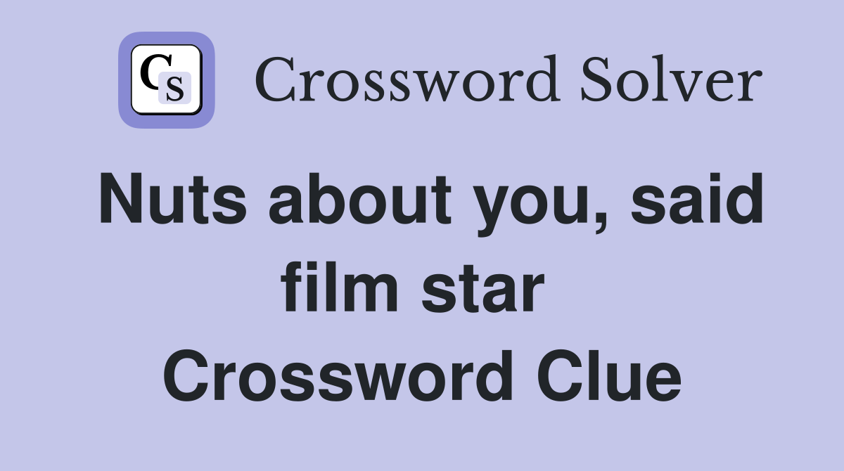 Nuts about you, said film star  Crossword Clue
