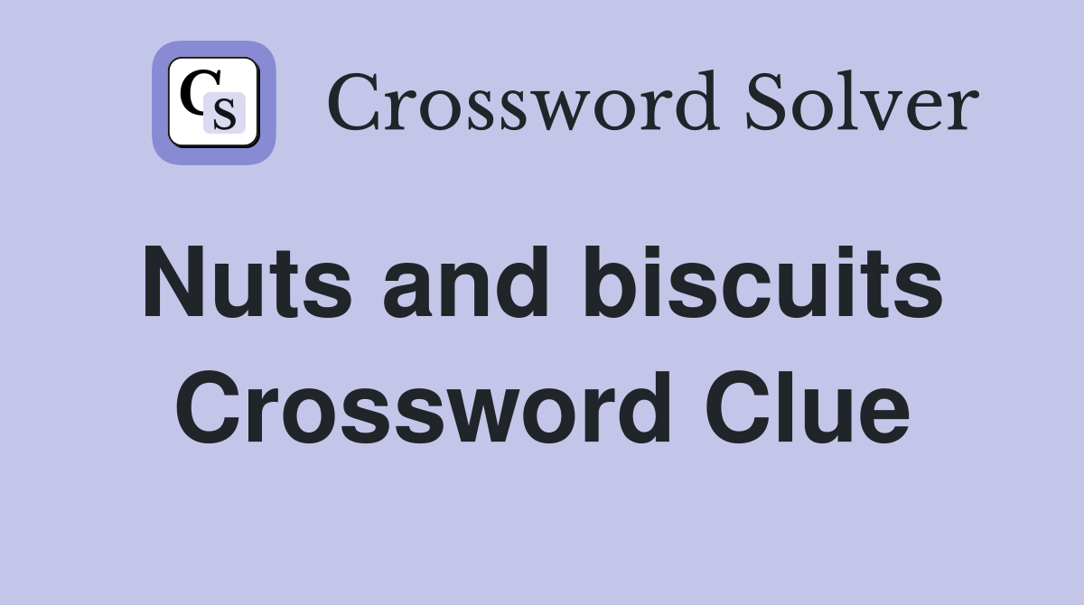 Nuts and biscuits  Crossword Clue