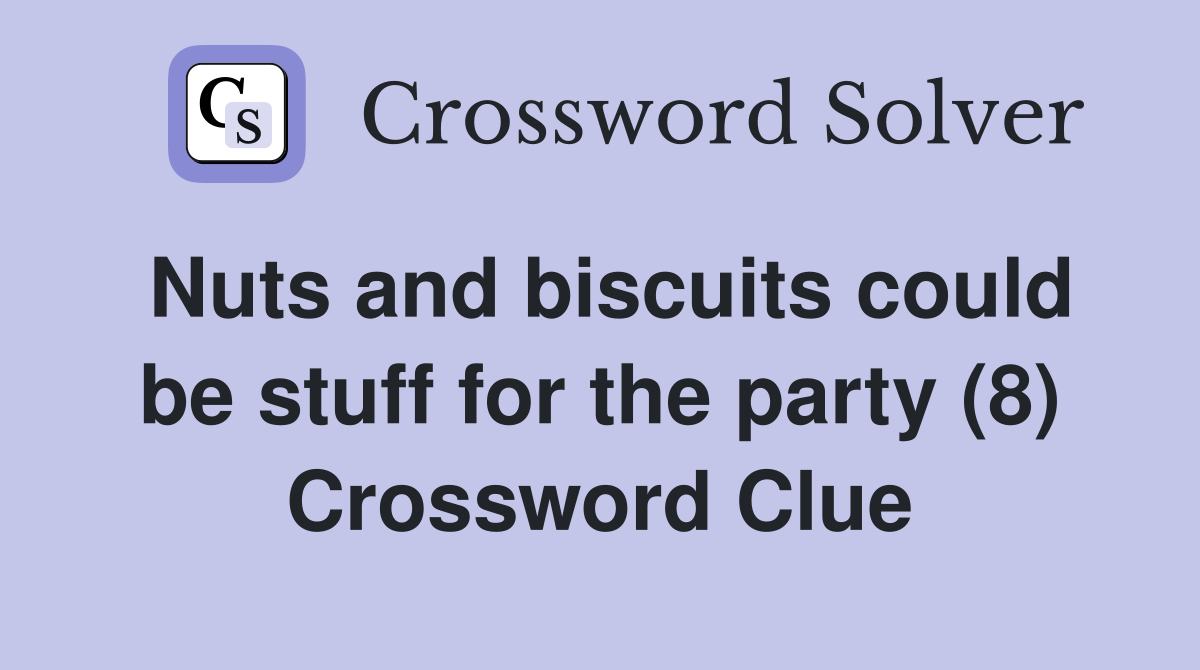 Nuts and biscuits could be stuff for the party (8) Crossword Clue