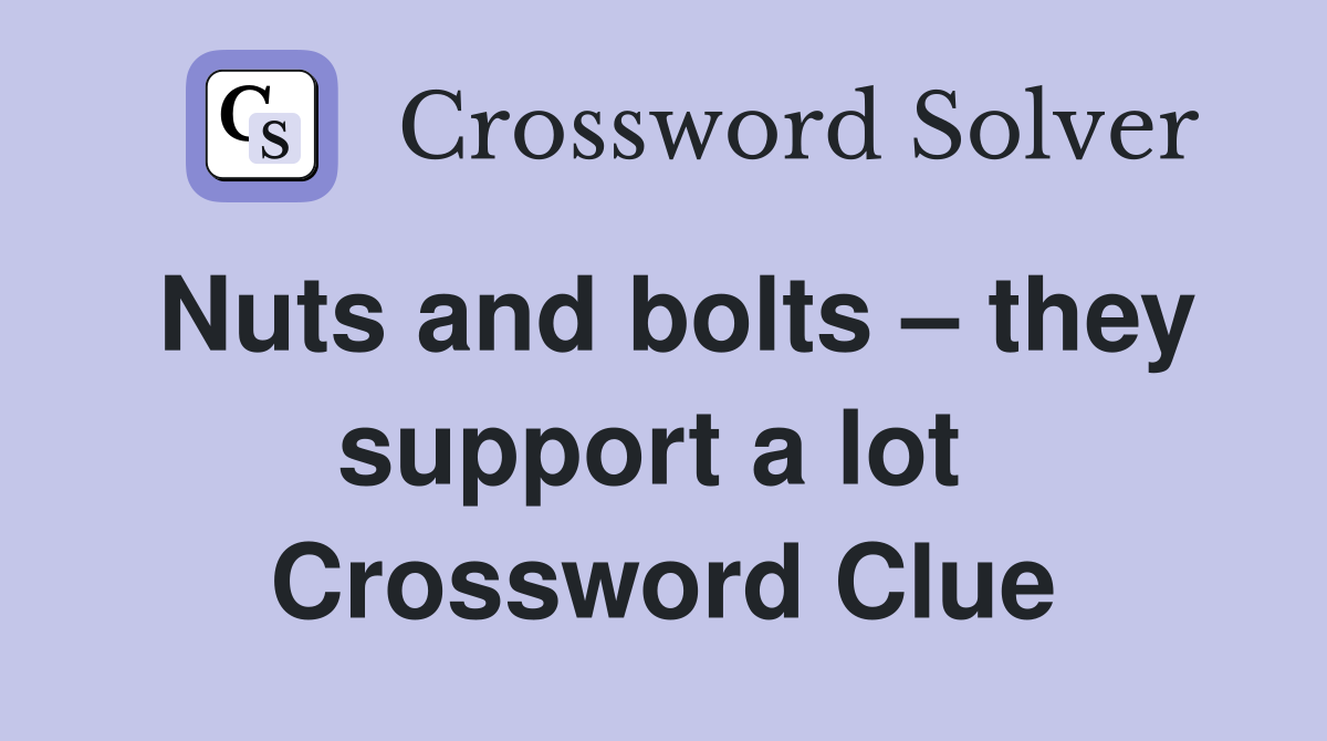 Nuts and bolts – they support a lot  Crossword Clue