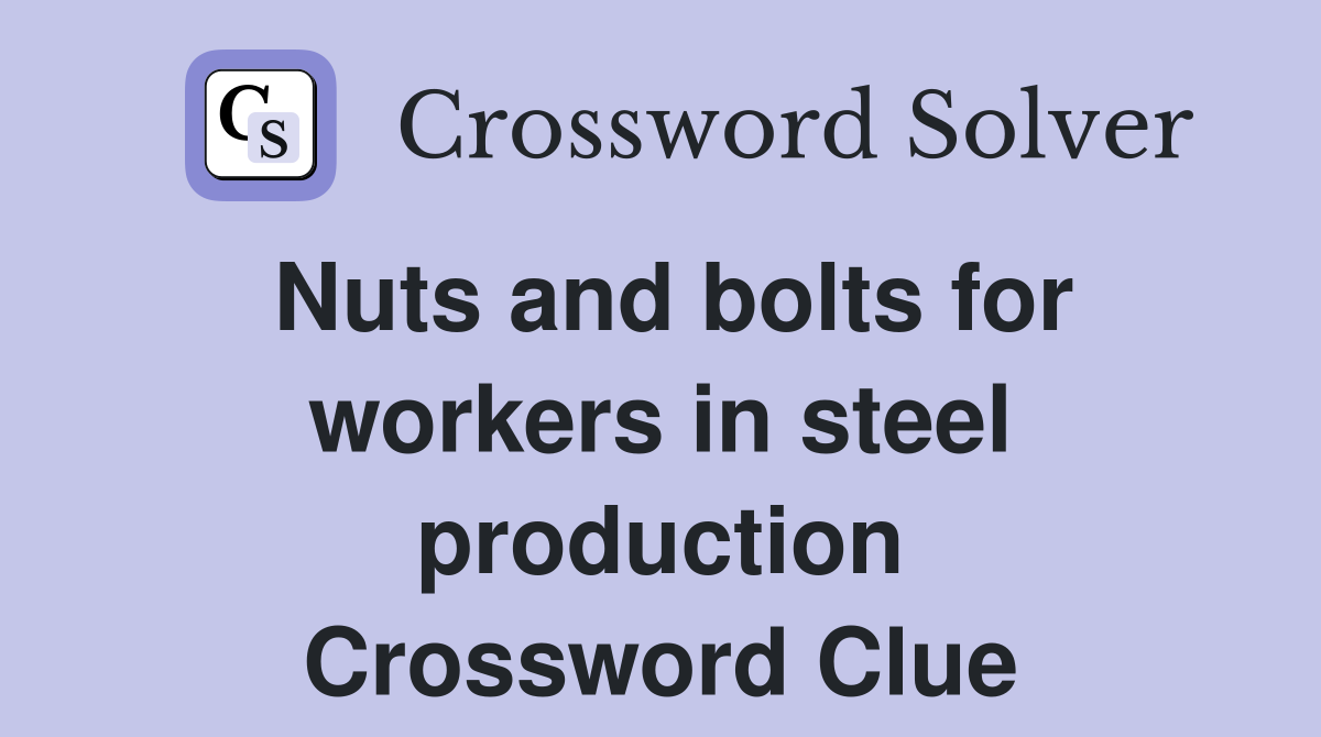 Nuts and bolts for workers in steel production Crossword Clue