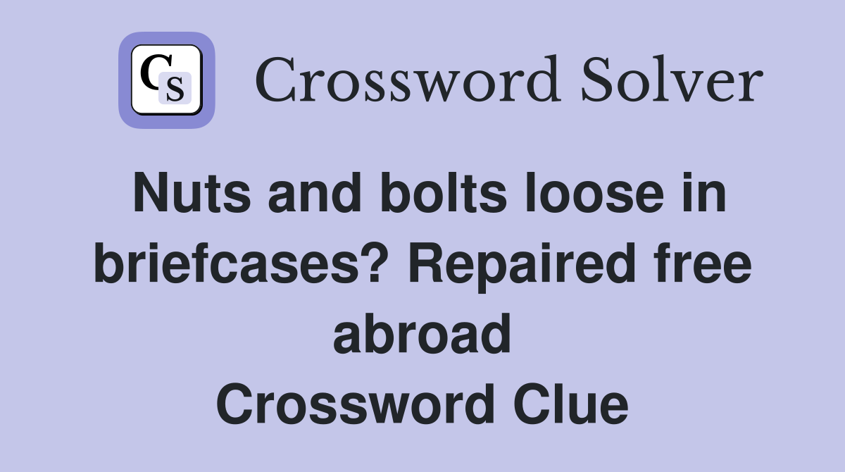 Nuts and bolts loose in briefcases? Repaired free abroad Crossword Clue