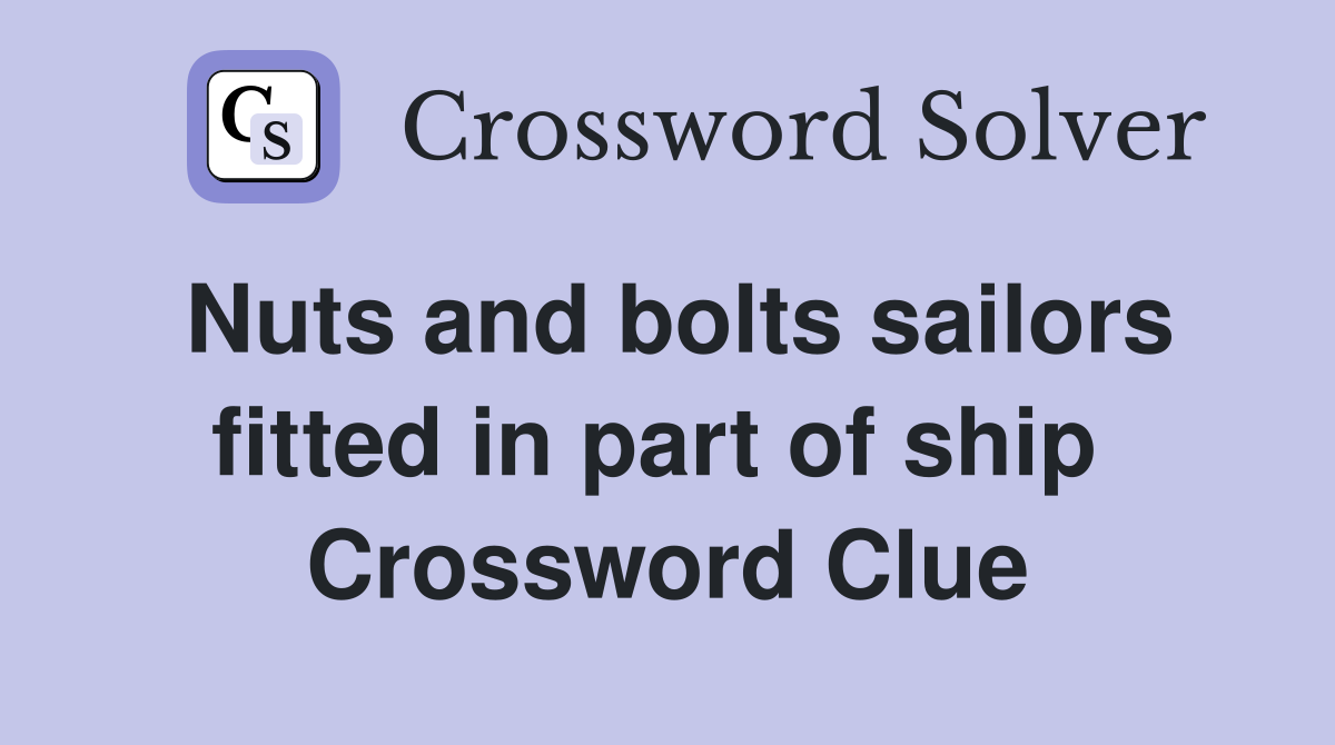 Nuts and bolts sailors fitted in part of ship  Crossword Clue