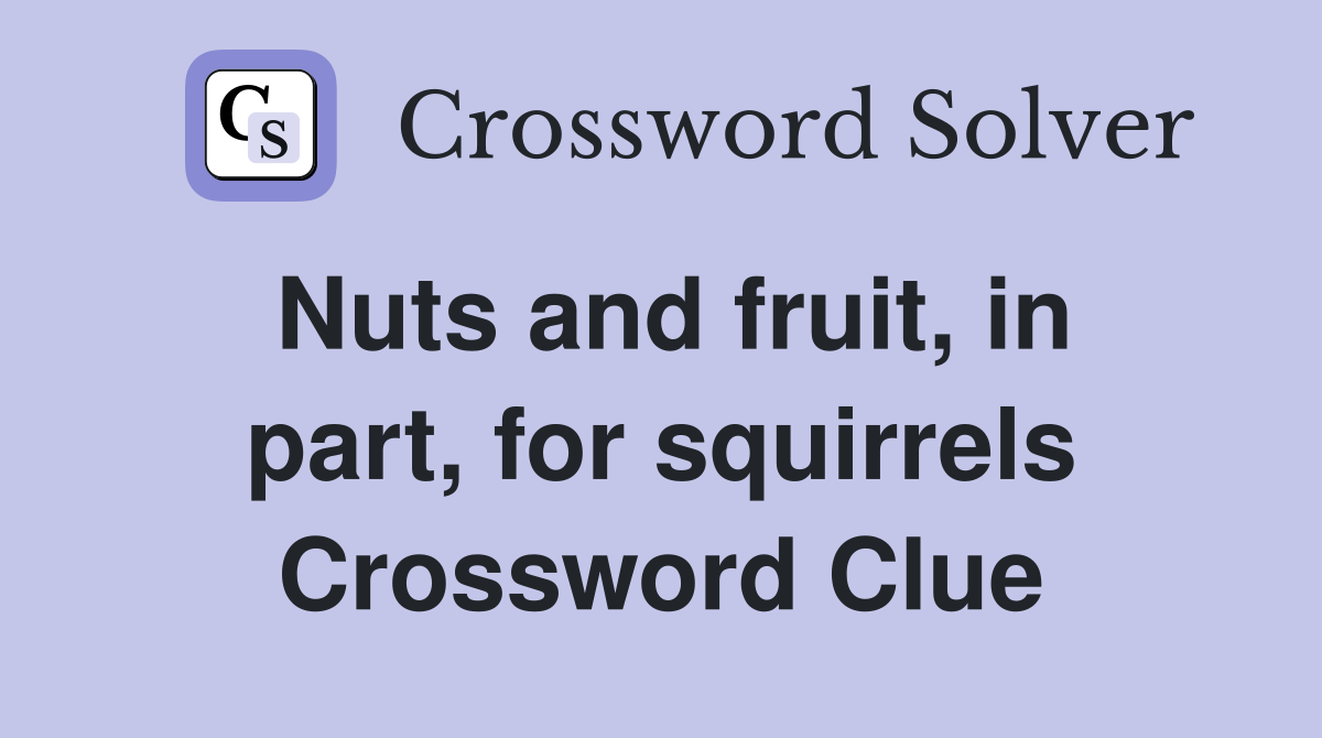 Nuts and fruit, in part, for squirrels Crossword Clue
