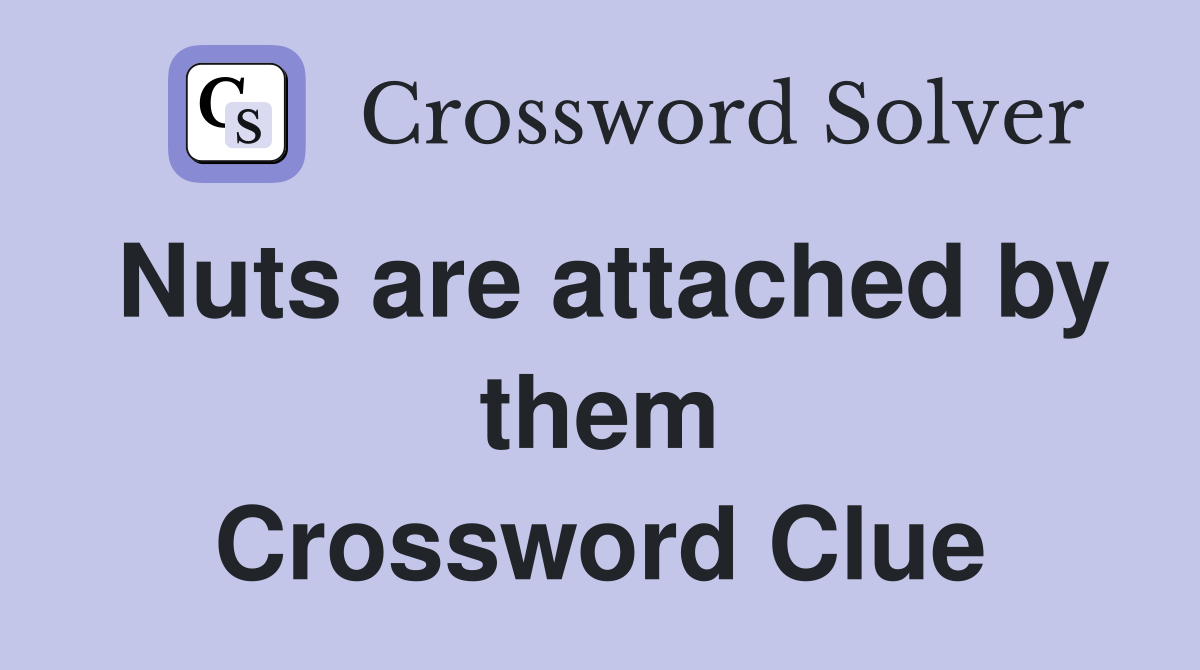 Nuts are attached by them Crossword Clue