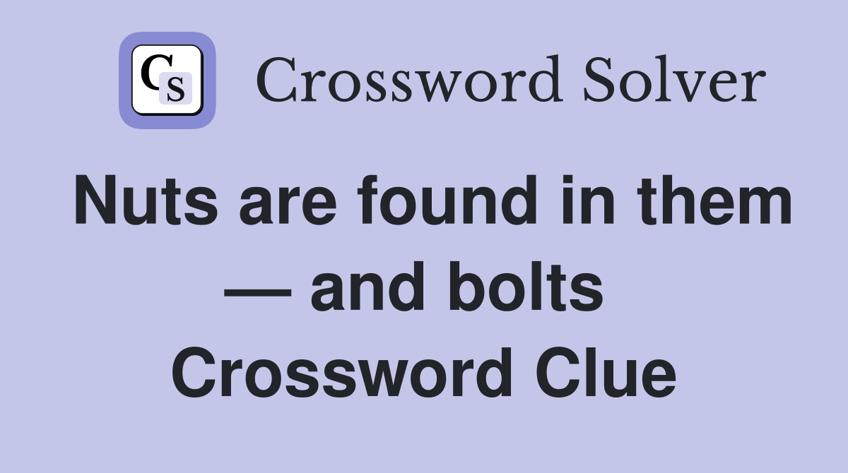 Nuts are found in them — and bolts  Crossword Clue