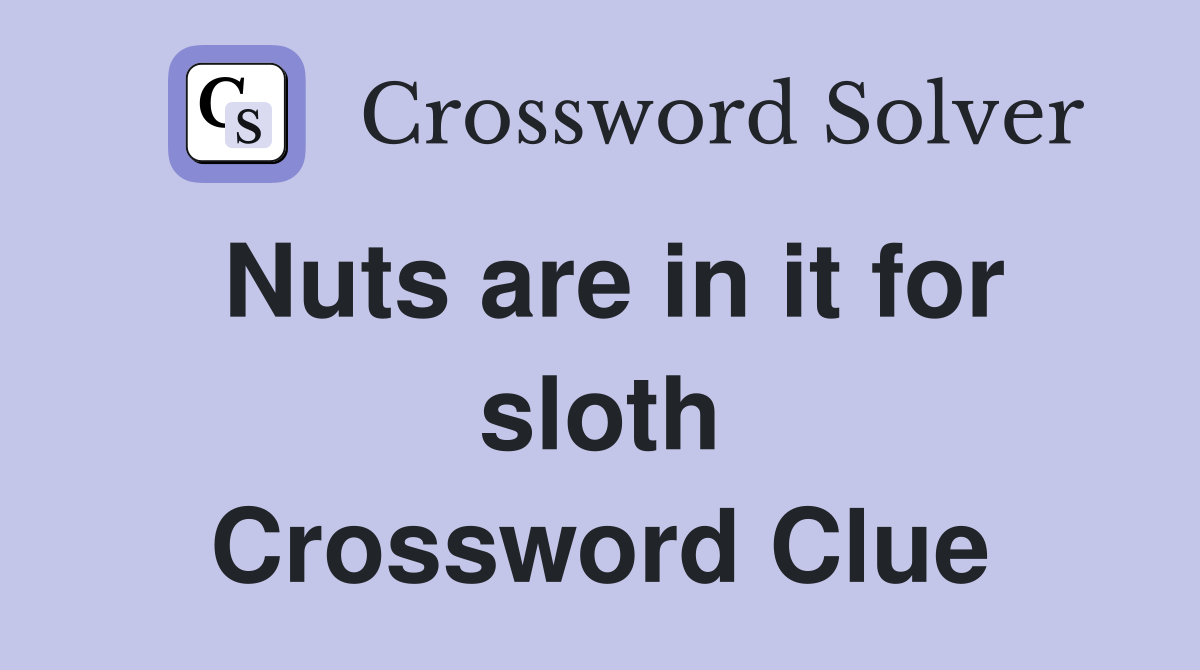Nuts are in it for sloth Crossword Clue