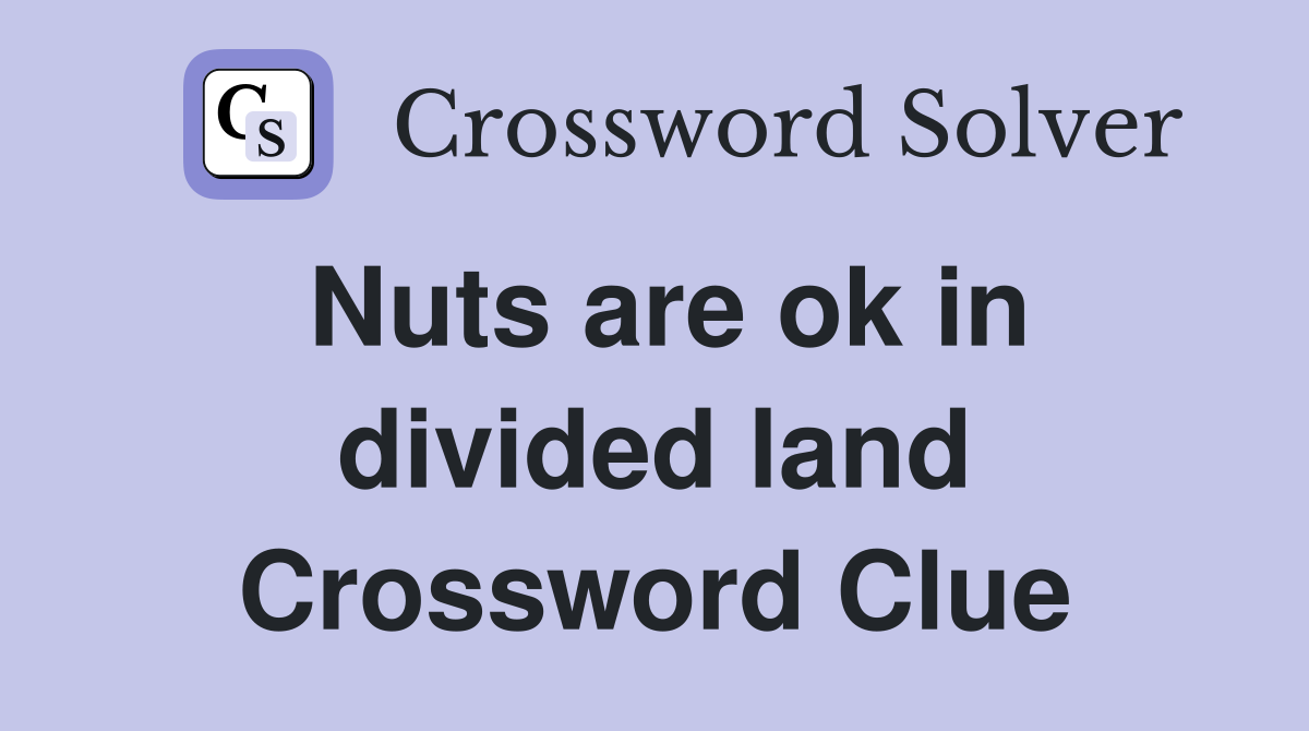 Nuts are ok in divided land Crossword Clue
