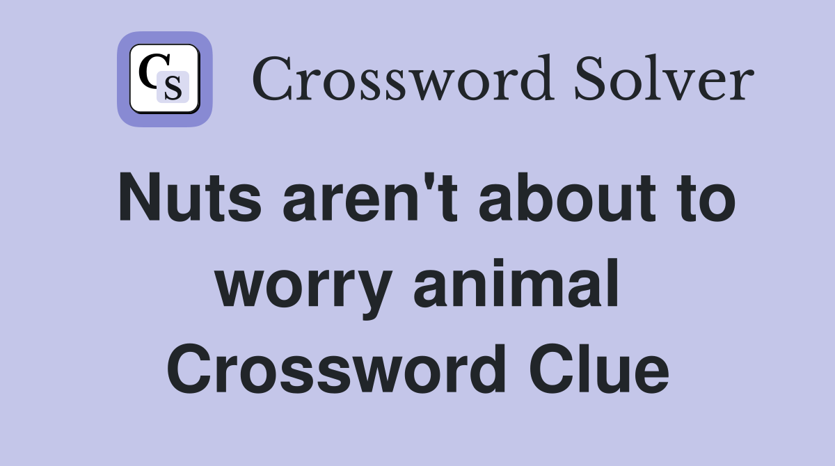 Nuts aren't about to worry animal Crossword Clue