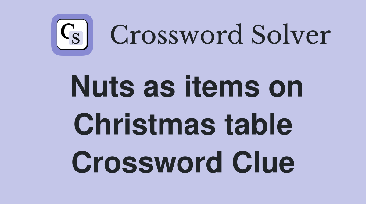Nuts as items on Christmas table Crossword Clue
