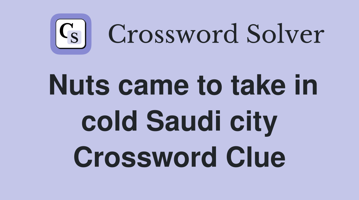 Nuts came to take in cold Saudi city Crossword Clue