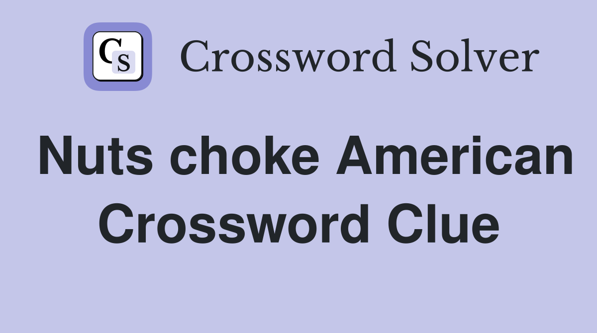 Nuts choke American Crossword Clue