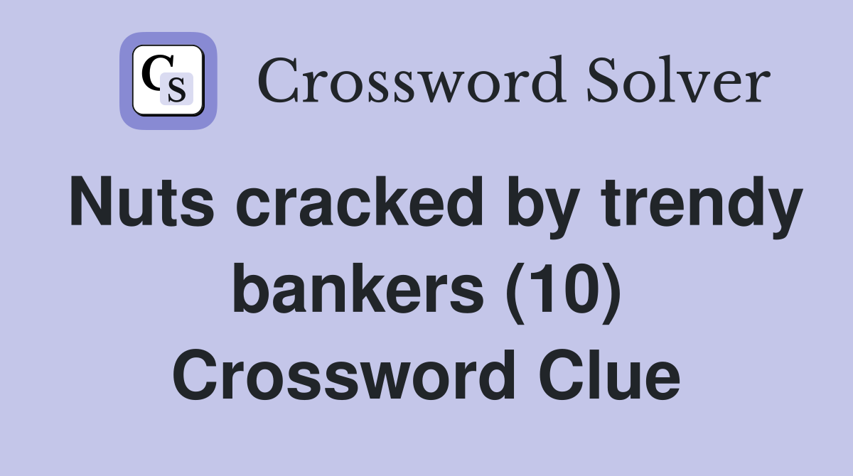 Nuts cracked by trendy bankers (10) Crossword Clue