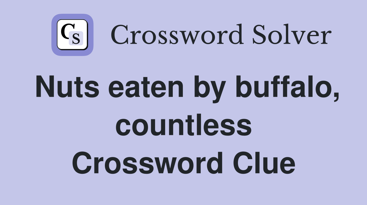 Nuts eaten by buffalo, countless Crossword Clue