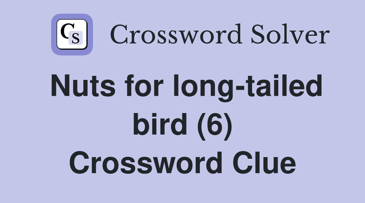 Nuts for long-tailed bird (6) Crossword Clue