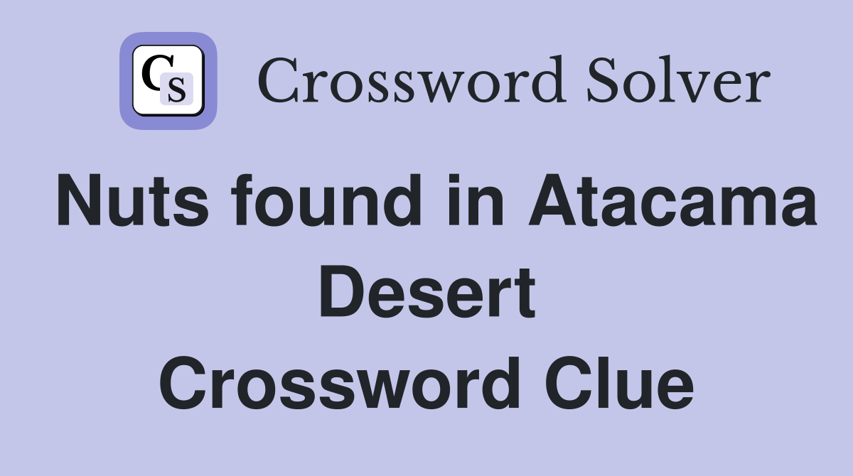 Nuts found in Atacama Desert Crossword Clue