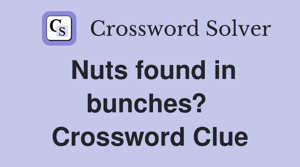 Nuts found in bunches?  Crossword Clue