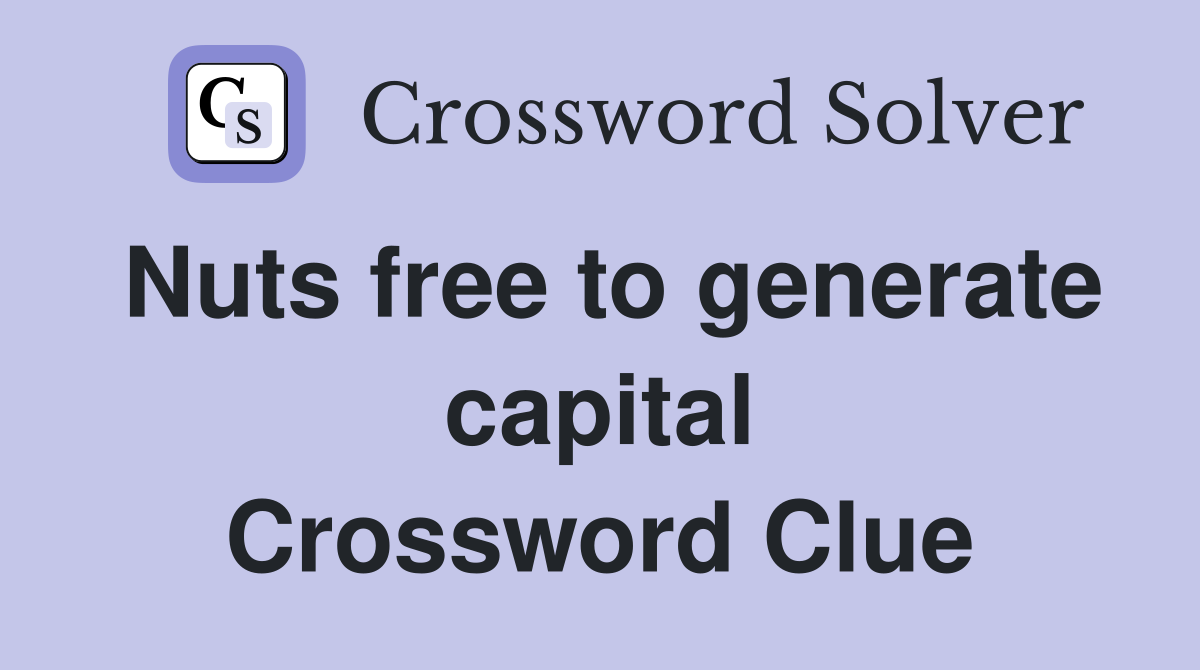Nuts free to generate capital Crossword Clue