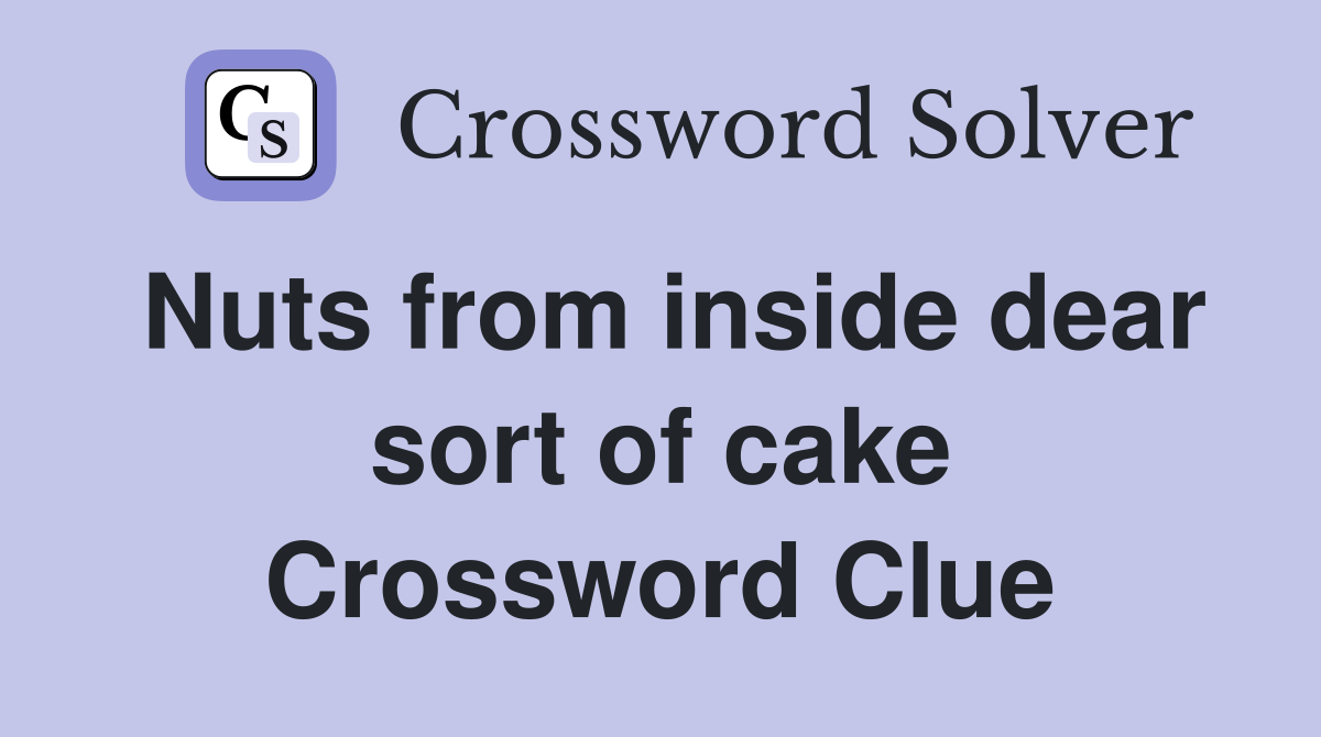 Nuts from inside dear sort of cake Crossword Clue