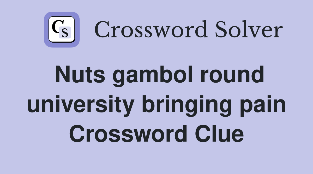 Nuts gambol round university bringing pain Crossword Clue