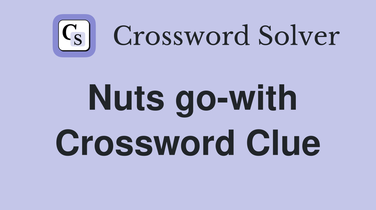Nuts go-with Crossword Clue