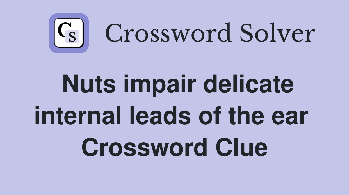 Nuts impair delicate internal leads of the ear  Crossword Clue