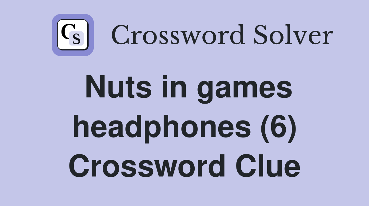 Nuts in games headphones (6) Crossword Clue