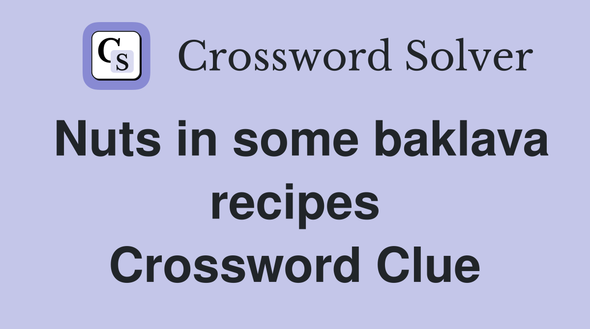 Nuts in some baklava recipes Crossword Clue