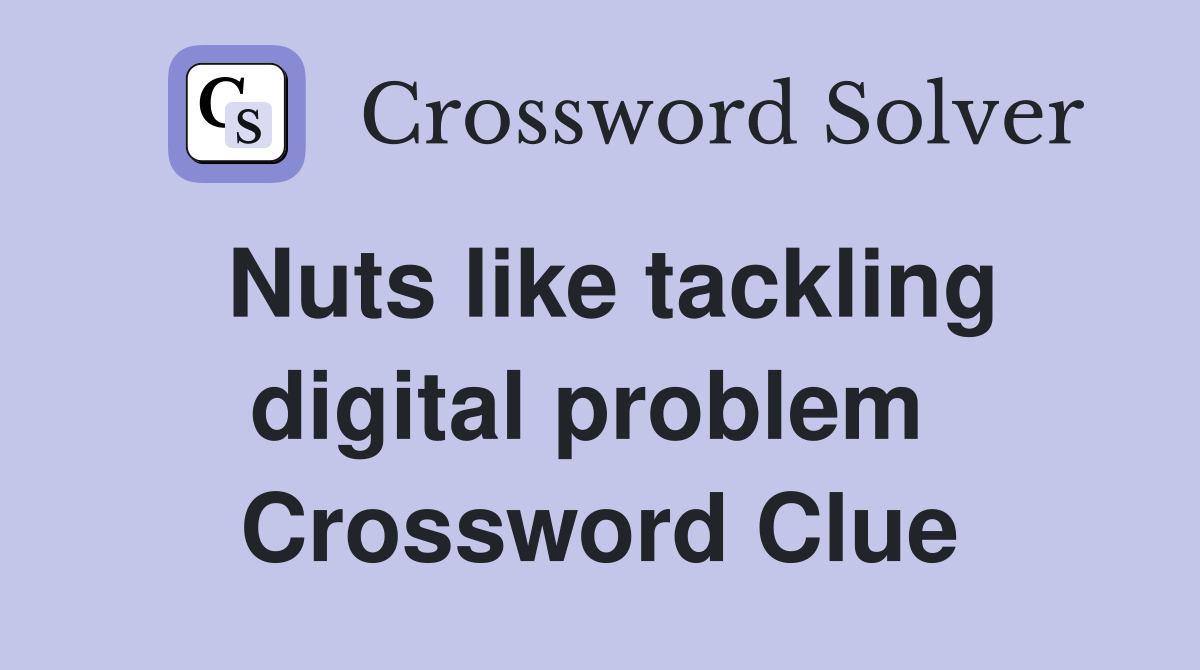 Nuts like tackling digital problem  Crossword Clue