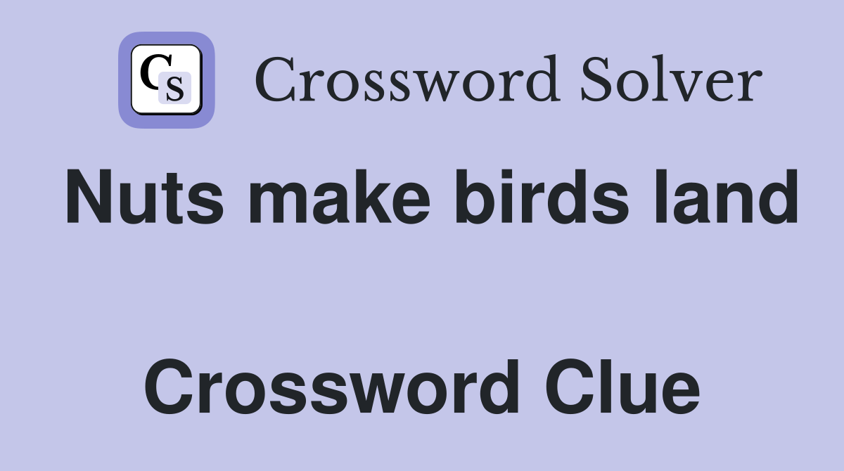 Nuts make birds land  Crossword Clue