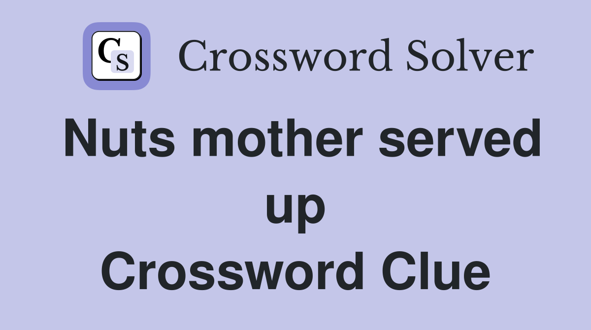 Nuts mother served up Crossword Clue