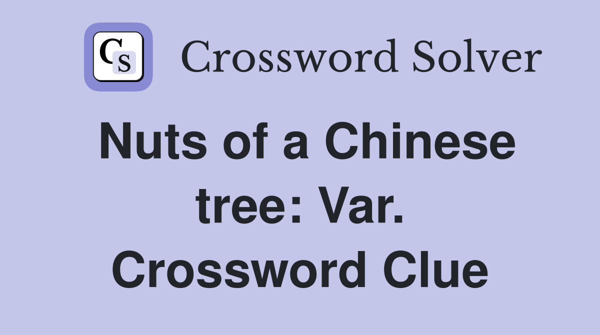 Nuts of a Chinese tree: Var. Crossword Clue