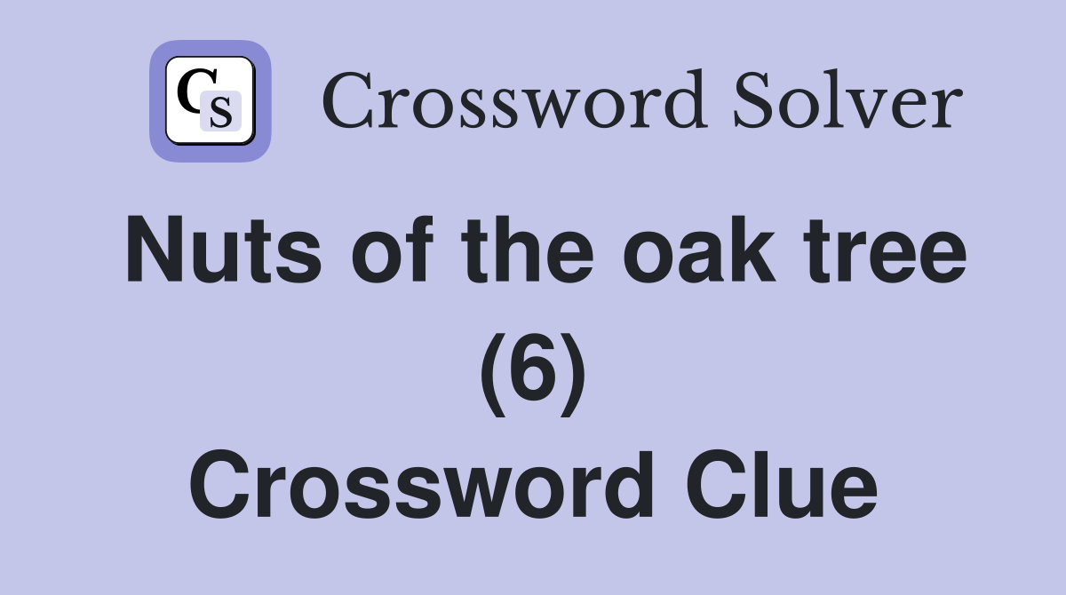 Nuts of the oak tree (6) Crossword Clue