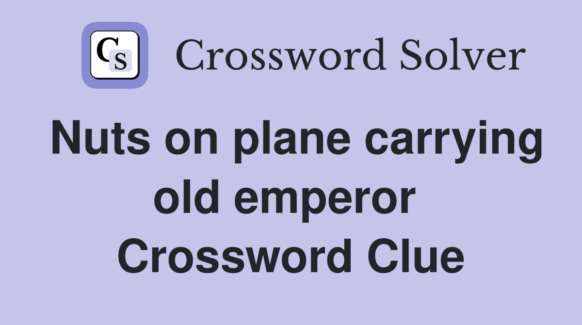 Nuts on plane carrying old emperor  Crossword Clue