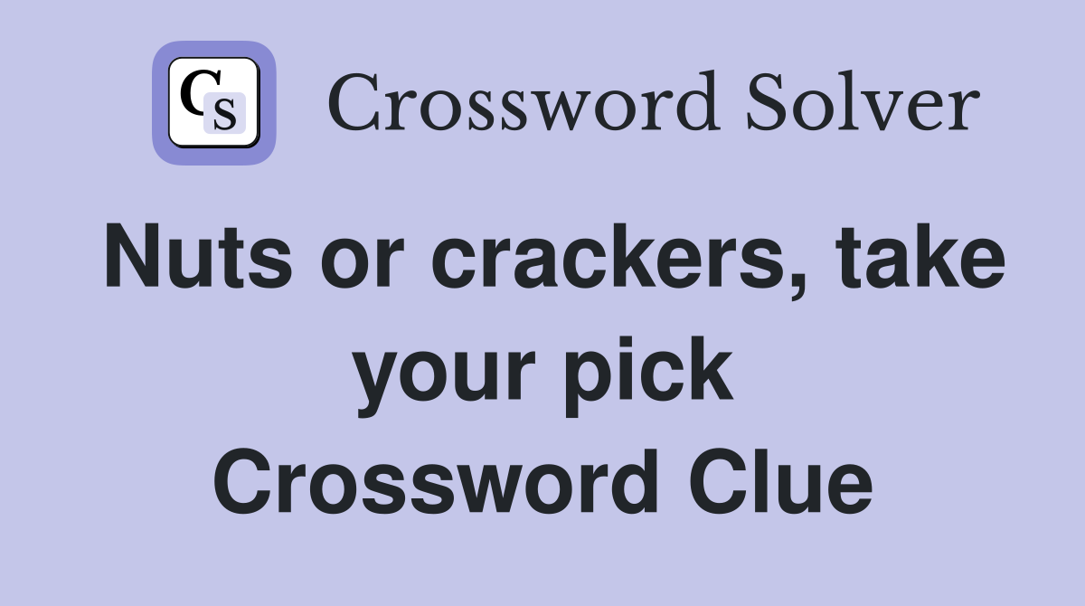 Nuts or crackers, take your pick Crossword Clue